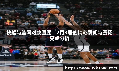 快船与篮网对决回顾：2月3号的精彩瞬间与赛场亮点分析